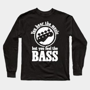 You Hear The Music But You Feel The Bass Long Sleeve T-Shirt